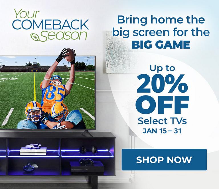 Up to 20% off select TVs. January 15 - 31.