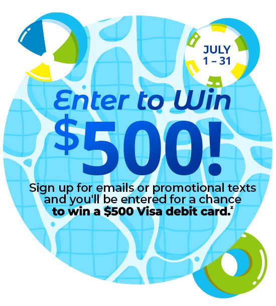 Enter to win $500! Sign up for emails or promotional texts and you'll be entered for a chance to win a $500 Visa debit card.