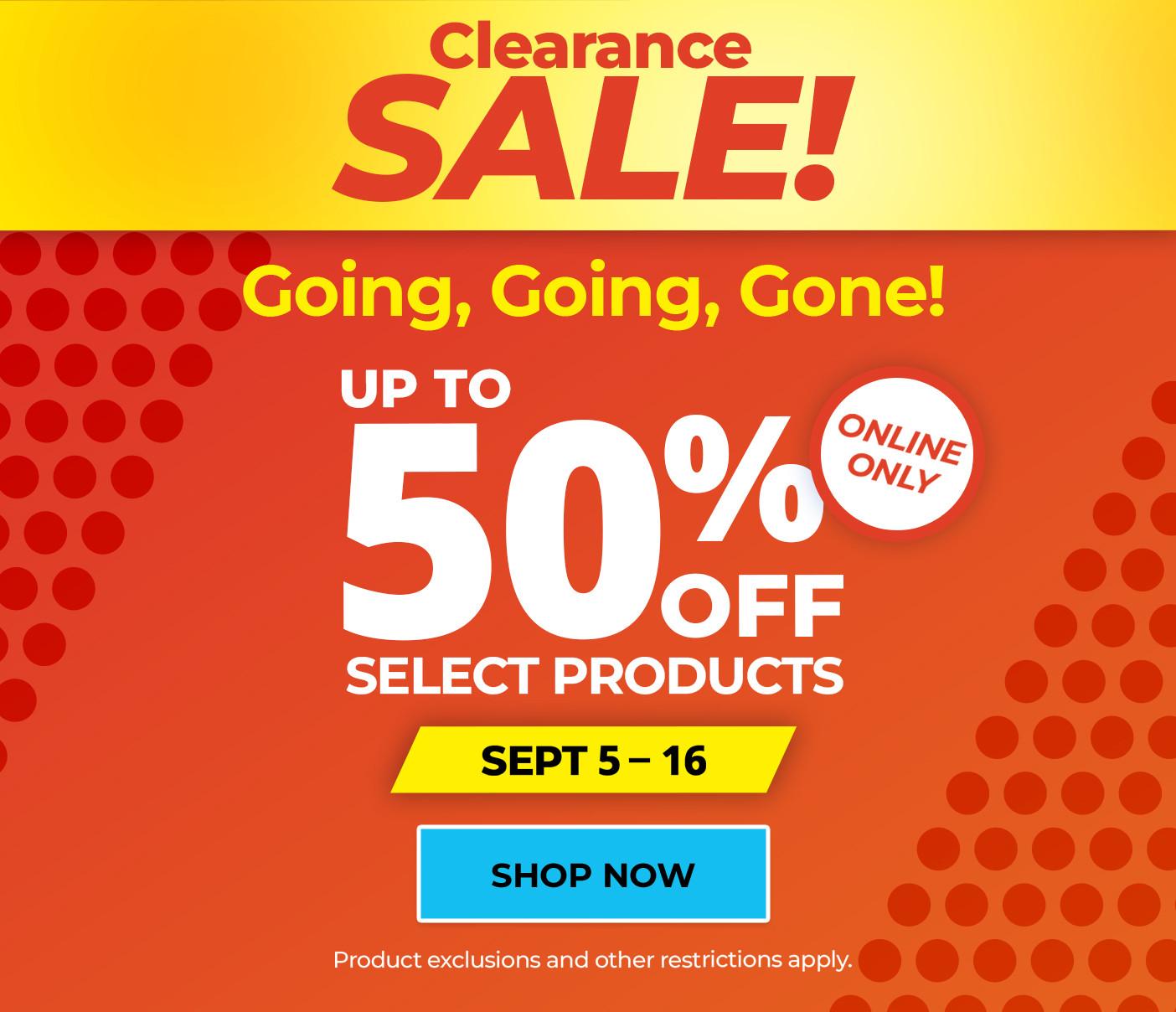 Clearance sale! Going, going, gone! Up to 50% off select products, online only September 5 - 16. Shop Now. (Product exclusions and other restrictions apply.)