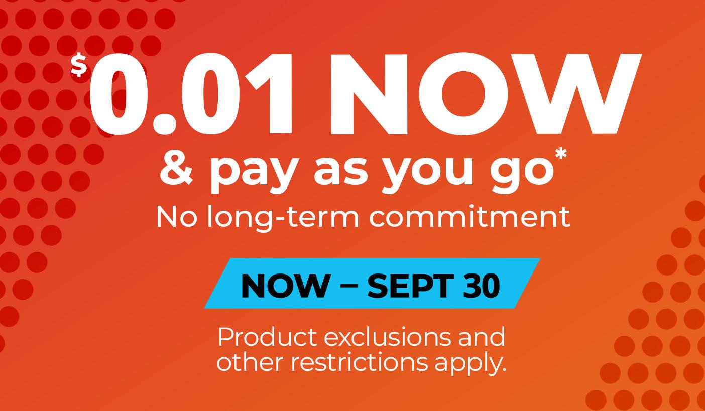 $1 now and pay as you go. Sept 6 - 9. No long term commitment. Product exclusions and other restrictions apply.