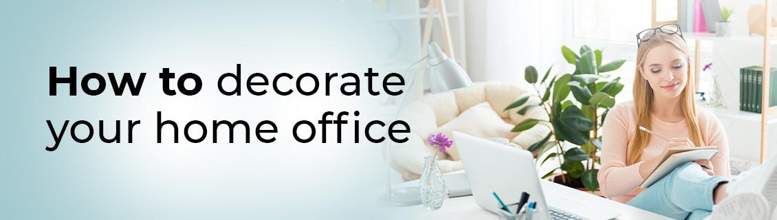 How to decorate your home office.