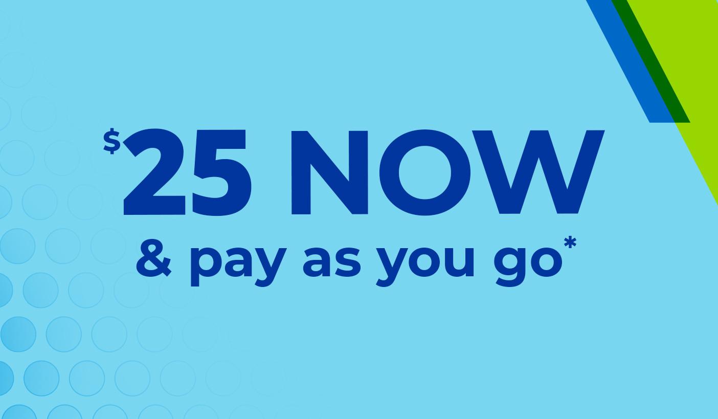 Start for $25 and pay as you go. Product exclusions and other restrictions apply.