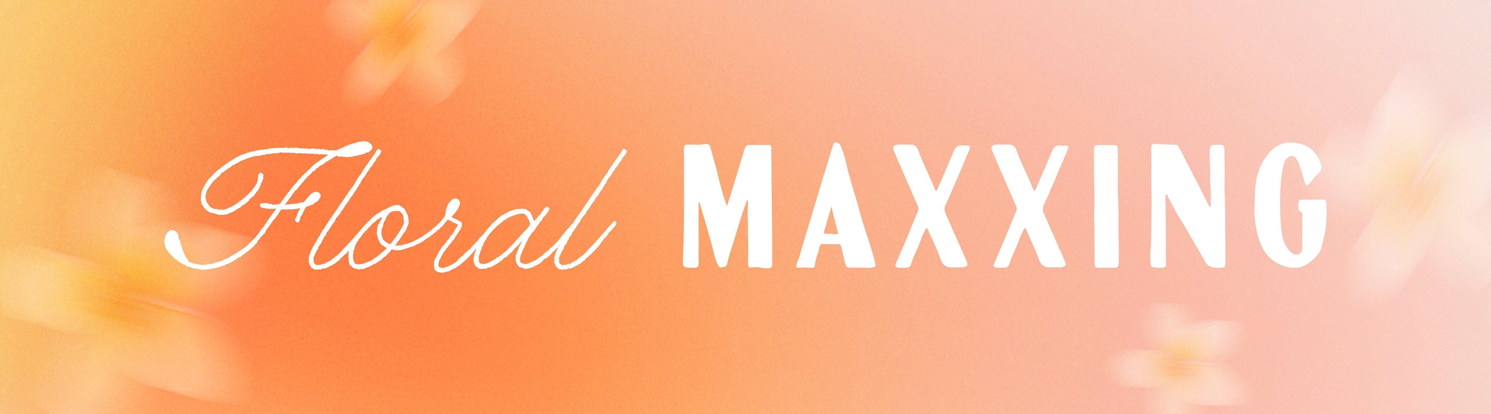 Floral Maxxing