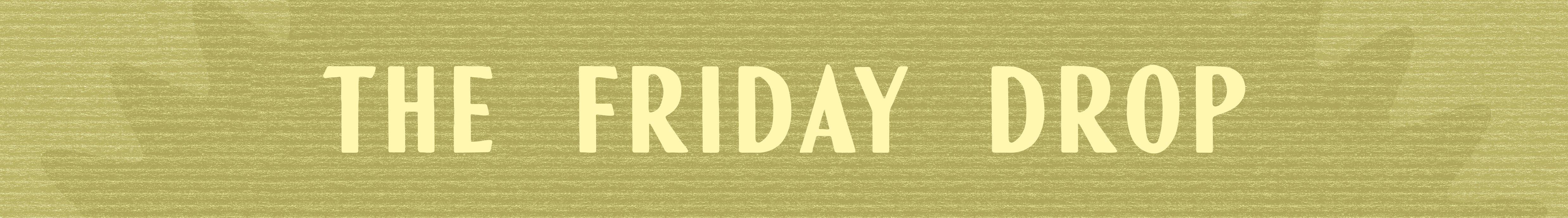 The Friday Drop