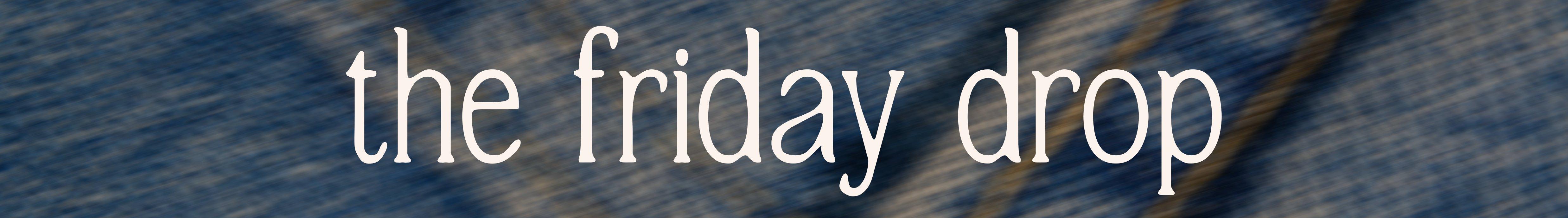 The Friday Drop