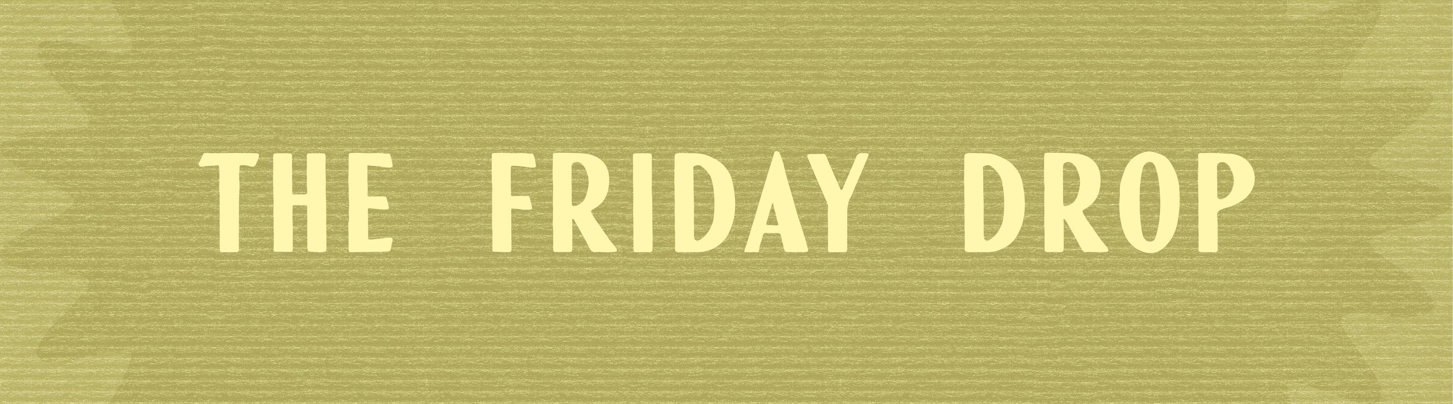 The Friday Drop
