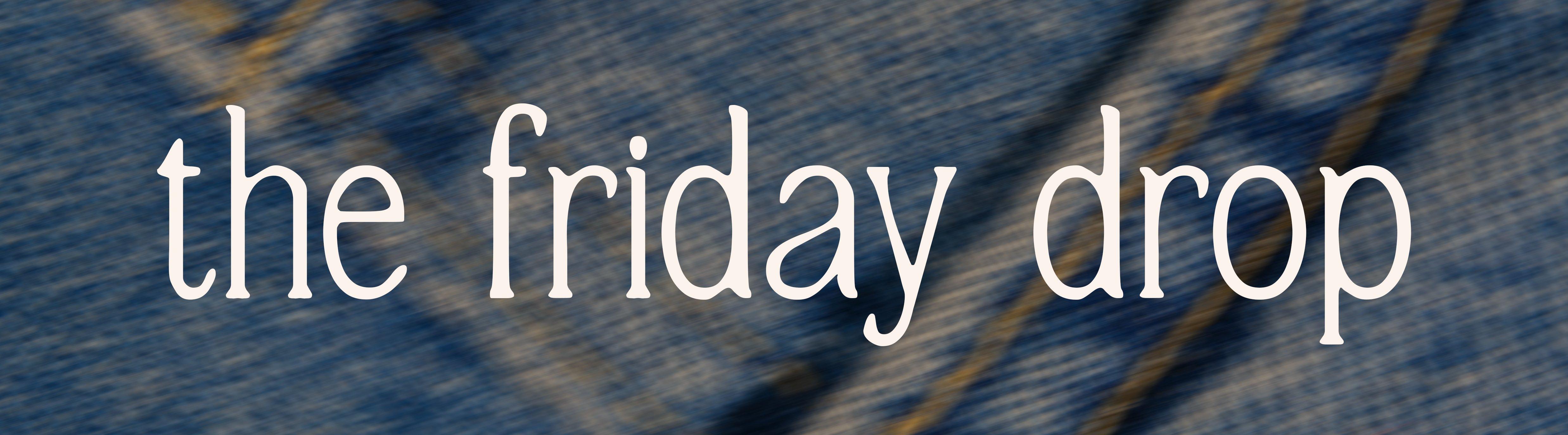 The Friday Drop
