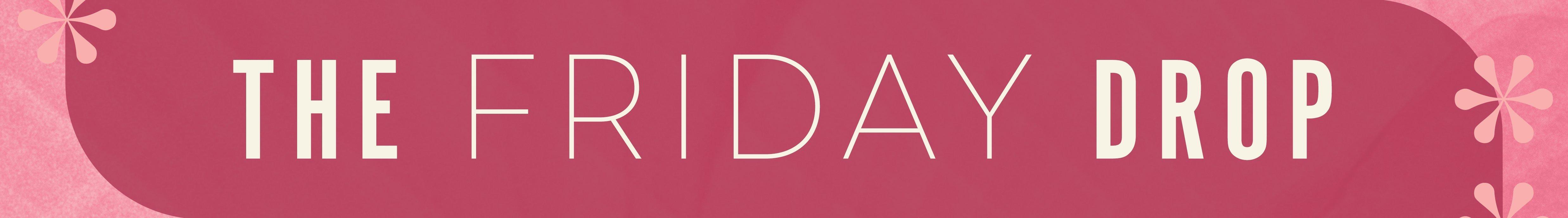The Friday Drop
