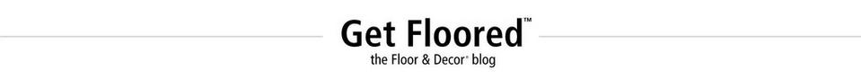 Get Floored: The Floor & Decor Blog