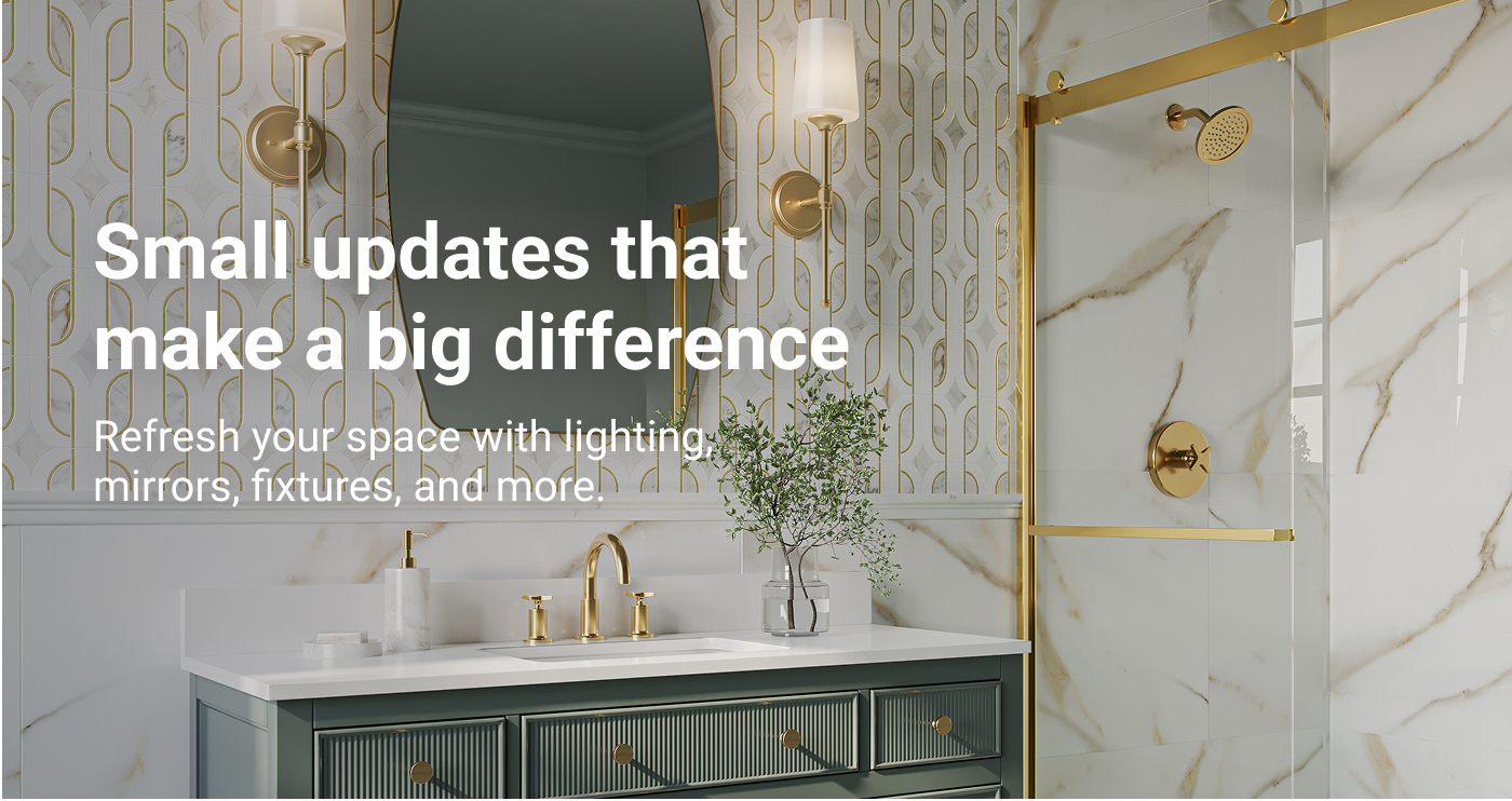 Small updates that make a big difference. Refresh your space with lighting, mirrors, fixtures, and more.