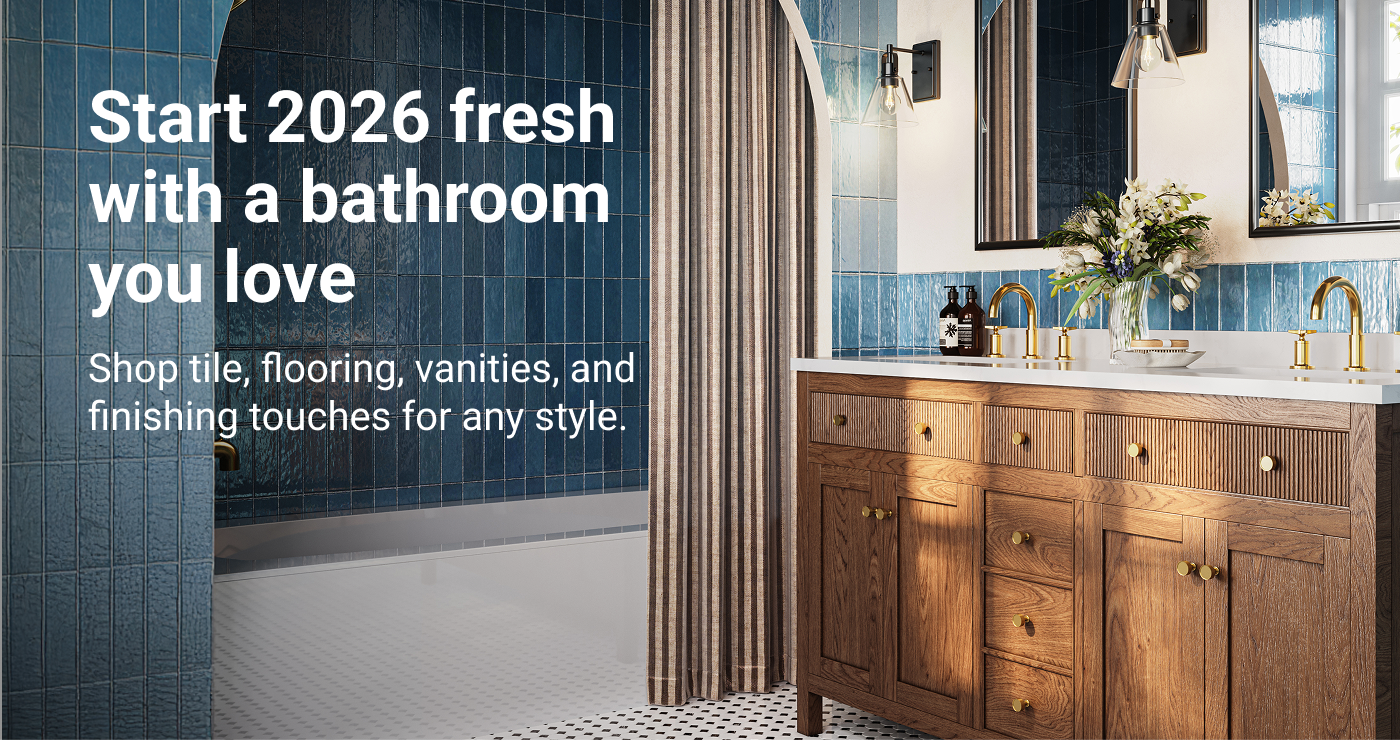 Start 2026 fresh with a bathroom you love. Shop tile, flooring, vanities, and finishing touches for any style.