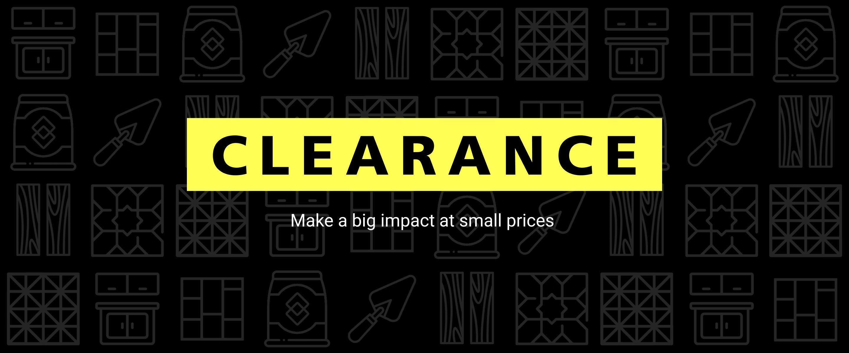Clearance. Make a big impact at small prices.