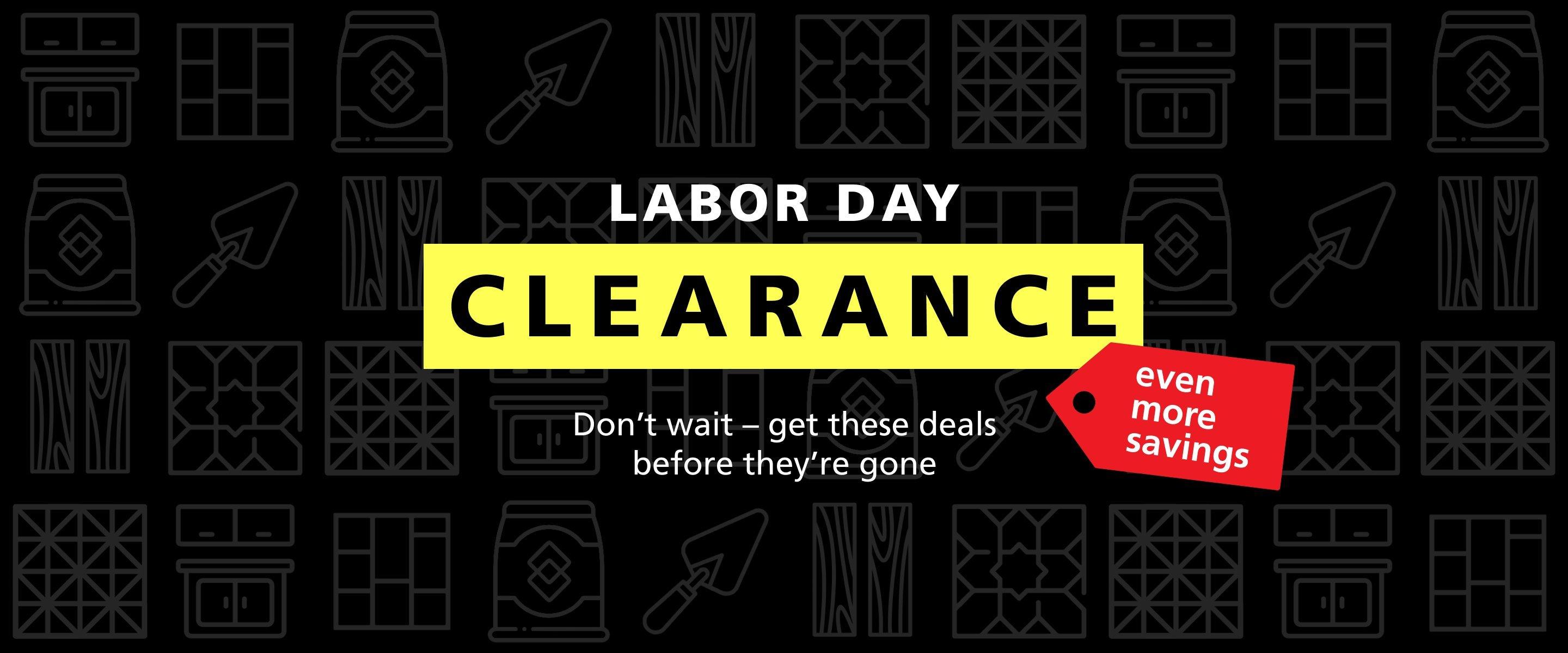 Labor Day Clearance. Don’t wait – get these deals before they’re gone.