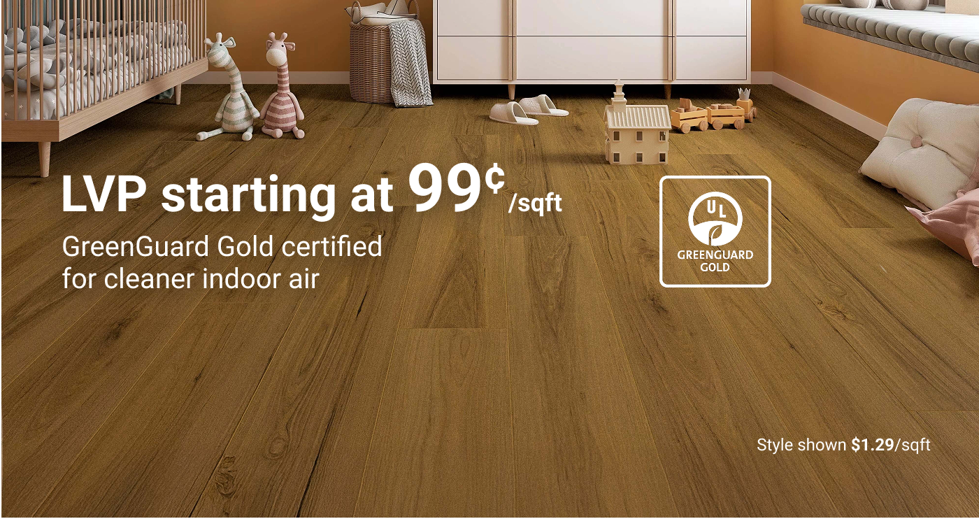 LVP starting at 99¢/sqft. GreenGuard Gold certified for cleaner indoor air.