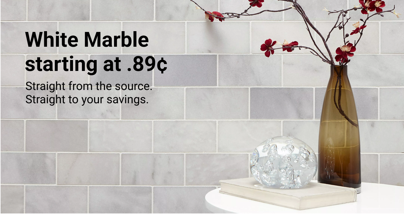 White Marble starting at .89¢. Straight from the source. Straight to your savings.