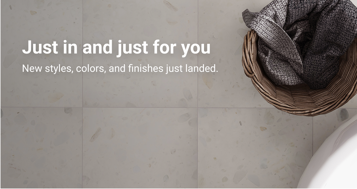 Just in and just for you. New styles, colors, and finishes just landed.