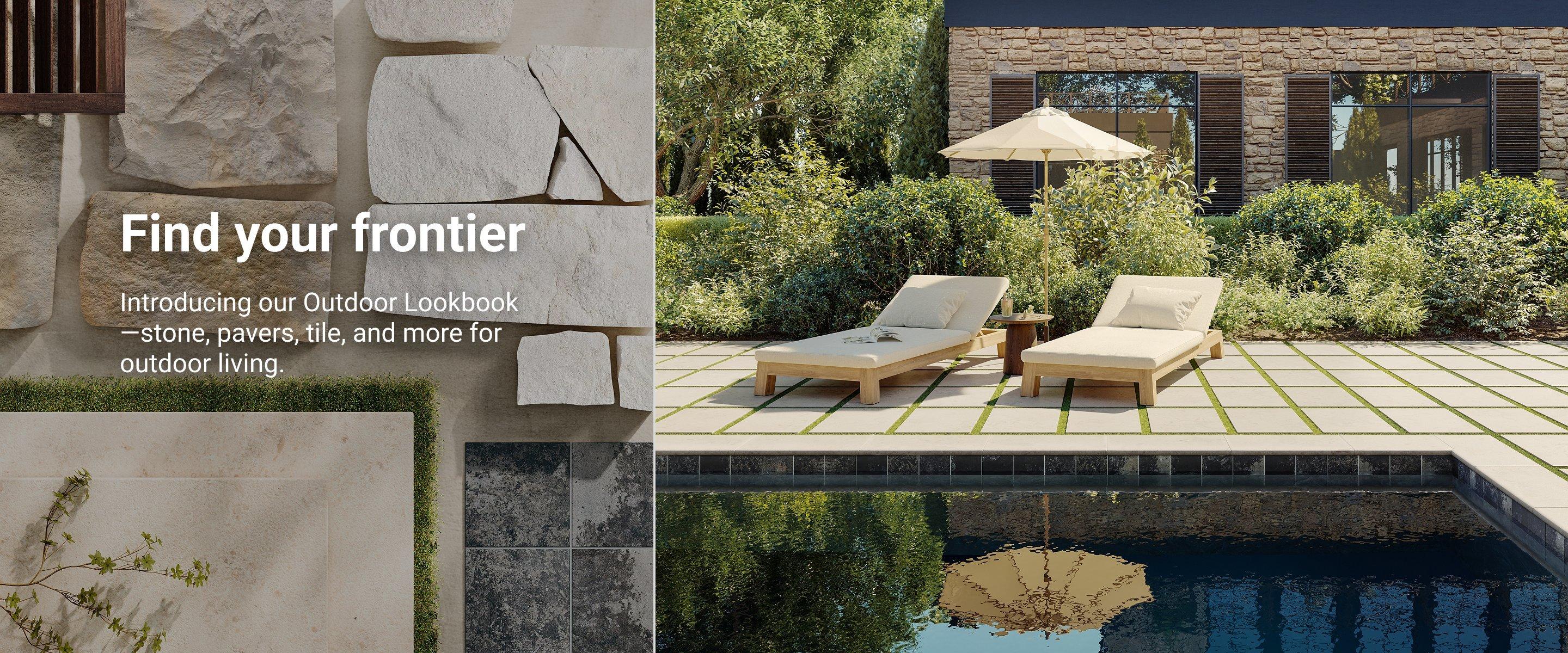 Find your frontier. Introducing our Outdoor Lookbook--stone, pavers, tile, and more for outdoor living.