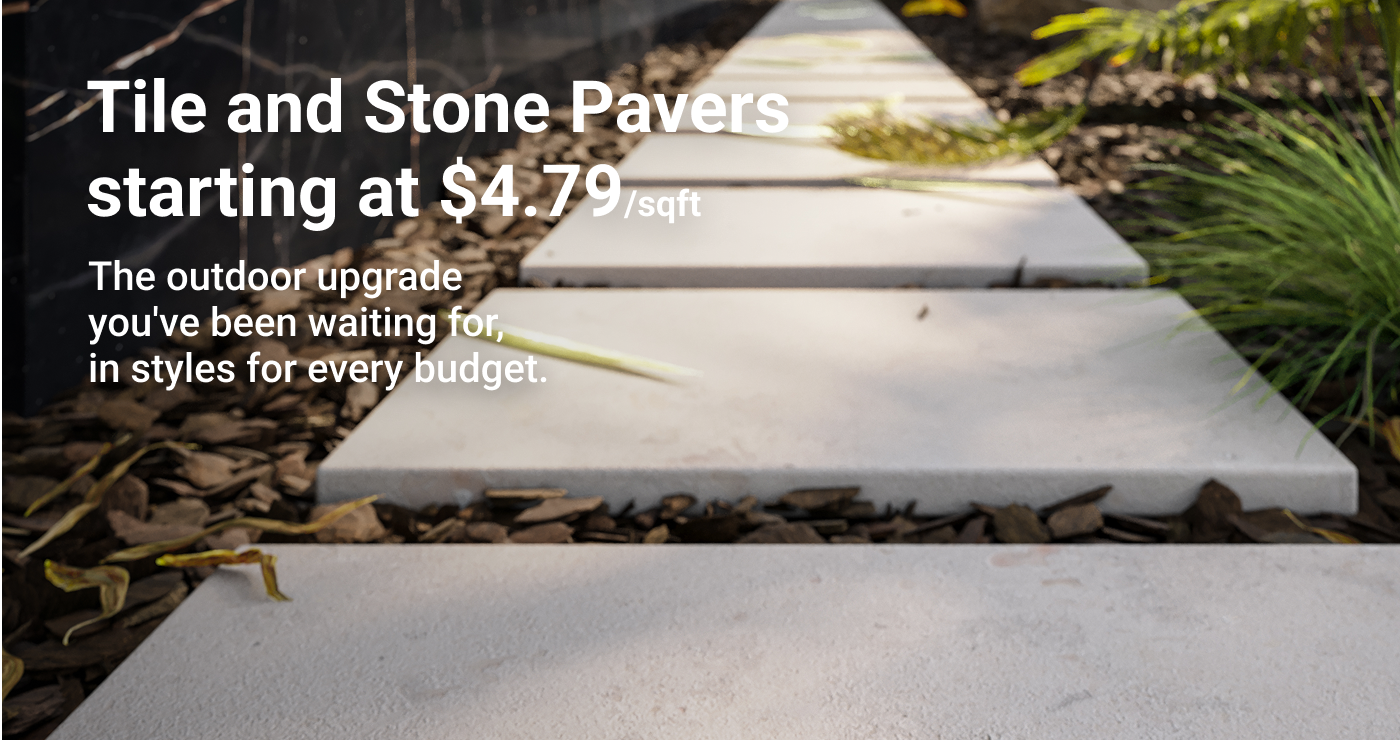 Tile and Stone Pavers starting at $4.79/sqft. The outdoor upgrade  you've been waiting for,  in styles for every budget.