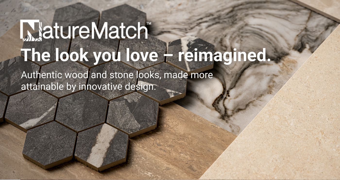 NatureMatch: The look you love - reimagined. Authentic wood and stone looks, made more attainable by innovative design.