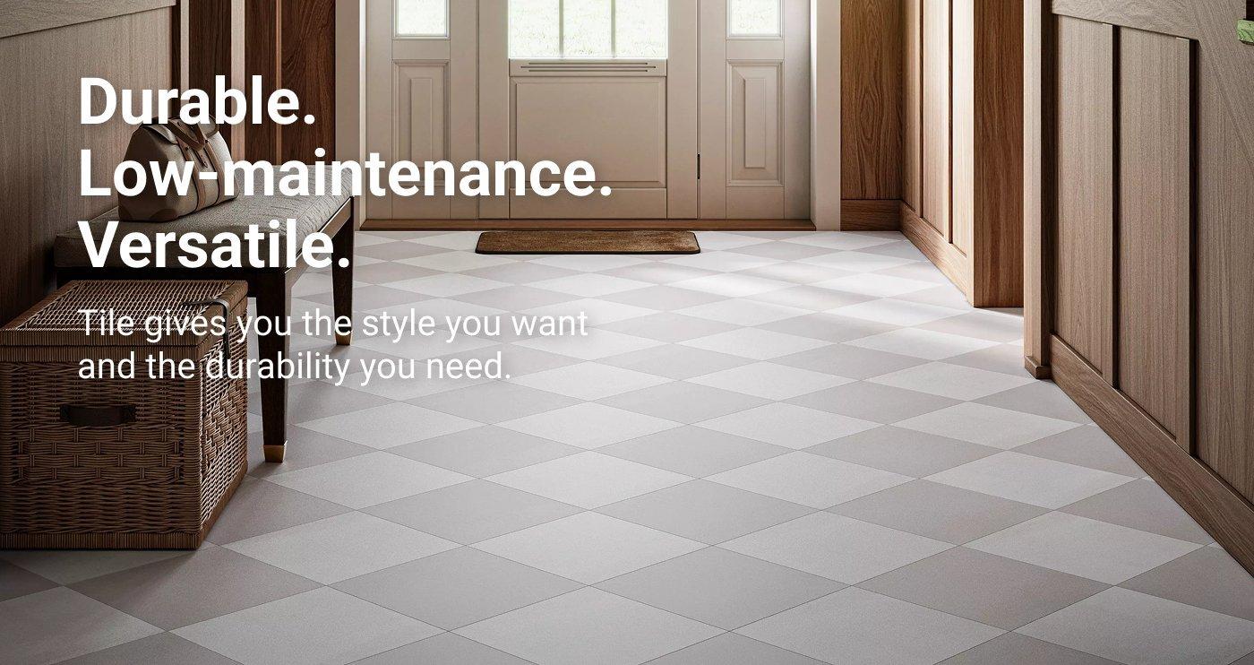 Durable. Low-maintenance. Versatile. Tile gives you the style you want and the durability you need.
