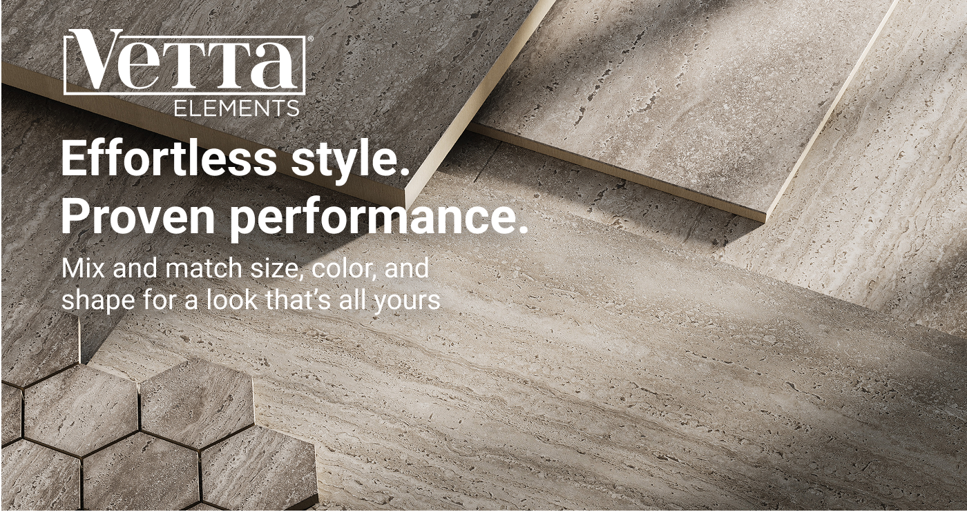 Vetta Elements. Effortless style. Proven performance. Mix and match size, color, and shape for a look that’s all yours.