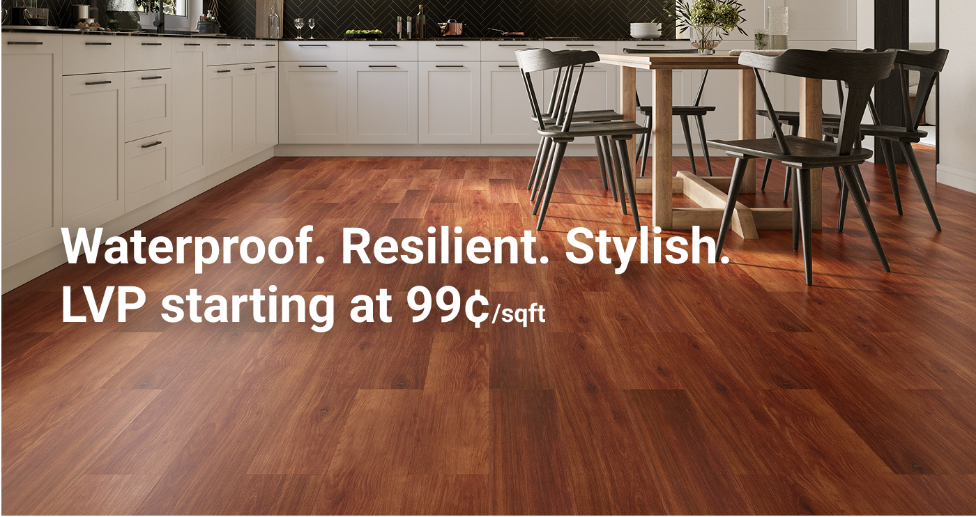 Waterproof. Resilient. Stylish. LVP starting at .99¢/sqft