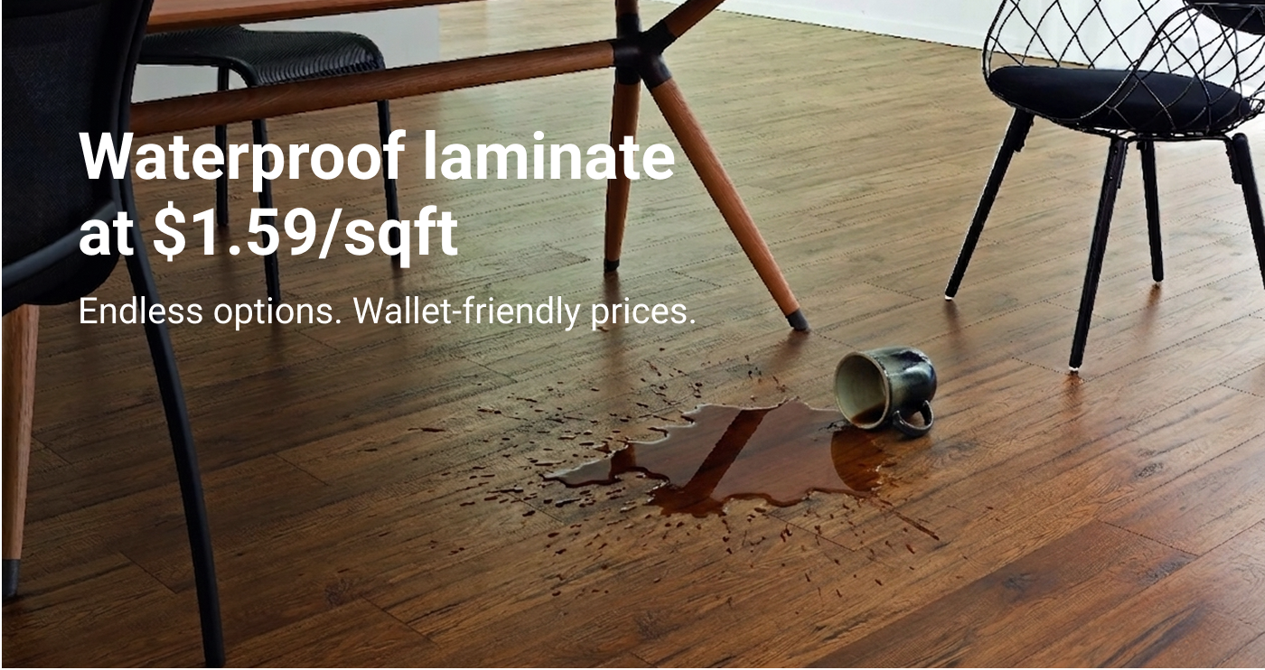 Waterproof laminate at $1.59/sqft. Endless options. Wallet-friendly prices.