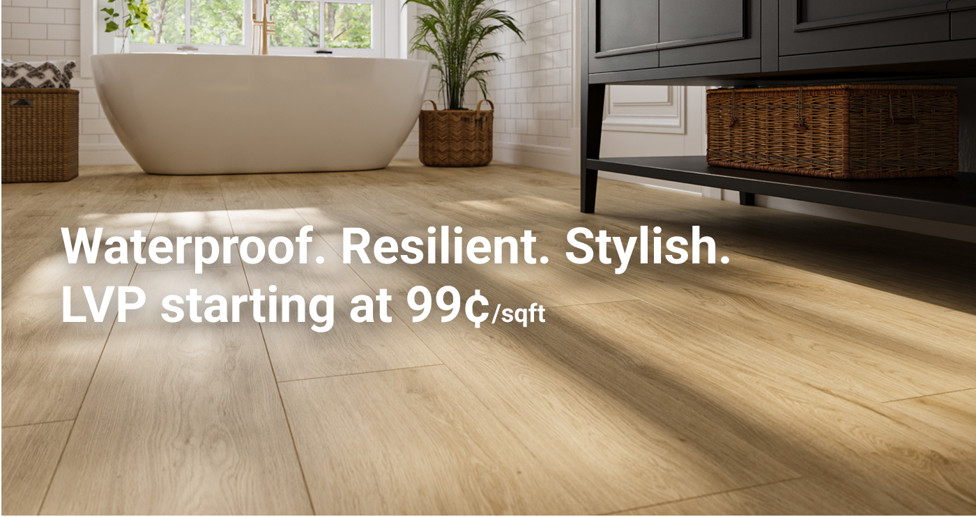 Waterproof. Resilient. Stylish. LVP starting at 99¢/sqft.