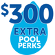$300 Extra Pool Perks