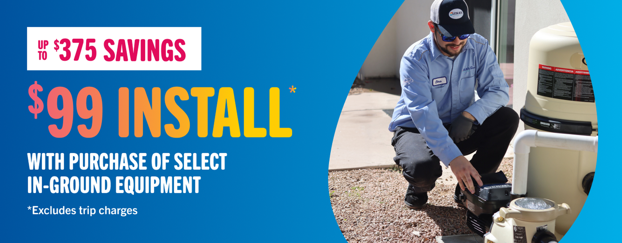 $99 install on inground equipment and variable speed pumps