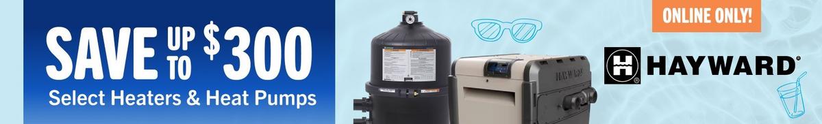 Hayward, save up to $300 select heaters & heat pumps 