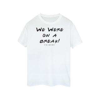 Friends  We Were On A Break TShirt 