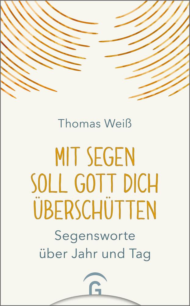 Mit Segen soll Gott dich überschütten Weiß, Thomas Gebundene Ausgabe 