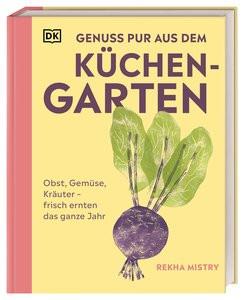 Genuss pur aus dem Küchengarten Mistry, Rekha; Langheineken, Jutta (Übersetzung); DK Verlag (Hrsg.) Gebundene Ausgabe 