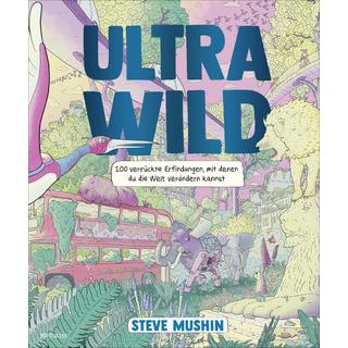 Ultrawild - 100 verrückte Erfindungen, mit denen du die Welt verändern kannst Mushin, Steve; Mushin, Steve (Illustrationen); Krichtel, Janika (Übersetzung) Couverture rigide 