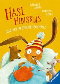 Hase Hibiskus und der Schnupfenschnäuz König, Andreas; Jakobs, Günther (Illustrationen) Gebundene Ausgabe 