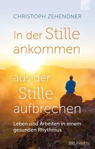 In der Stille ankommen - aus der Stille aufbrechen Zehendner, Christoph Copertina rigida 