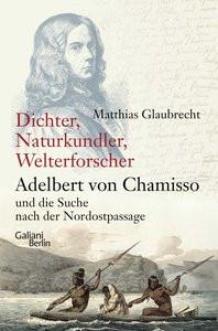 Dichter, Naturkundler, Welterforscher: Adelbert von Chamisso und die Suche nach der Nordostpassage Glaubrecht, Matthias Copertina rigida 