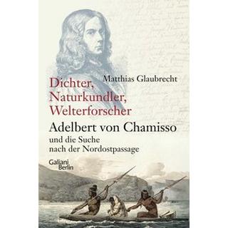 Dichter, Naturkundler, Welterforscher: Adelbert von Chamisso und die Suche nach der Nordostpassage Glaubrecht, Matthias Copertina rigida 