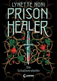 Prison Healer (Band 2) - Die Schattenrebellin Noni, Lynette; Loewe Jugendbücher (Hrsg.); Knuffinke, Sandra (Übersetzung); Komina, Jessika (Übersetzung) Gebundene Ausgabe 