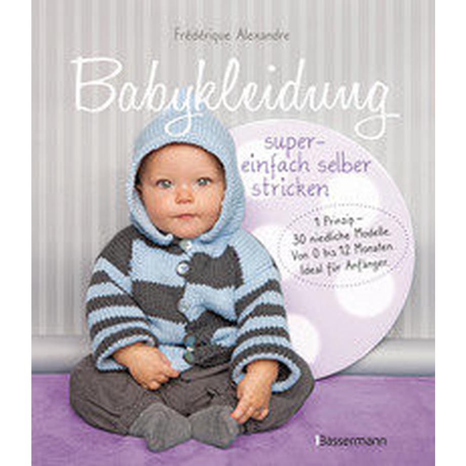 Bassermann  Babykleidung supereinfach selber stricken! 1 Prinzip - 30 niedliche Modelle 
