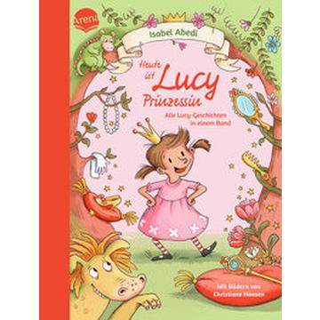 Heute ist Lucy Prinzessin. Alle Lucy-Geschichten in einem Band