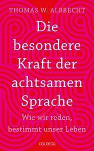 Die besondere Kraft der achtsamen Sprache - Wie wir reden, bestimmt unser Leben. In jeder Situation empathisch, wertschätzend & klar kommunizieren: Tipps für Berufs und Privatleben. Mit Übungen Albrecht, Thomas W. Gebundene Ausgabe 