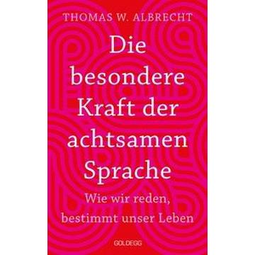 Die besondere Kraft der achtsamen Sprache - Wie wir reden, bestimmt unser Leben. In jeder Situation empathisch, wertschätzend & klar kommunizieren: Tipps für Berufs und Privatleben. Mit Übungen