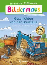 Bildermaus - Geschichten von der Baustelle Wich, Henriette; Loewe Erstlesebücher (Hrsg.); Böhm, Michael (Illustrationen) Gebundene Ausgabe 