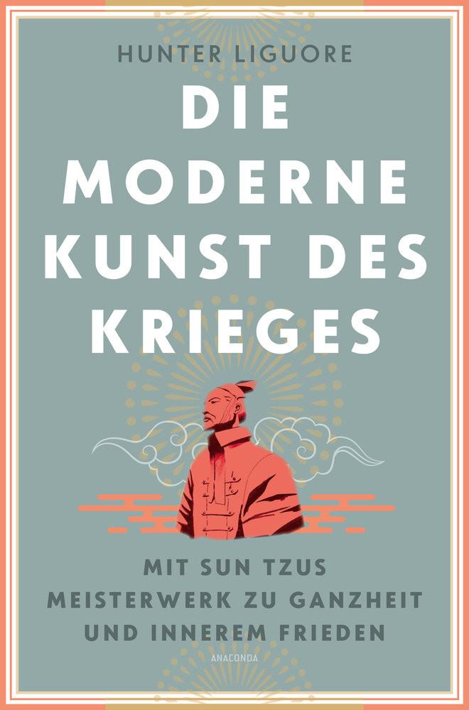 Die moderne Kunst des Krieges. Mit Sun Tsus Meisterwerk zu Ganzheit und innerem Frieden Liguore, Hunter Gebundene Ausgabe 