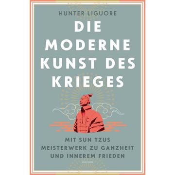 Die moderne Kunst des Krieges. Mit Sun Tsus Meisterwerk zu Ganzheit und innerem Frieden