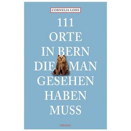 111 Orte in Bern, die man gesehen haben muss Lohs, Cornelia Taschenbuch 