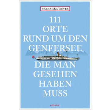 111 Orte rund um den Genfersee, die man gesehen haben muss