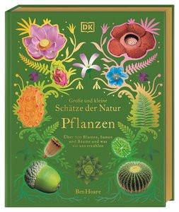 Große und kleine Schätze der Natur. Pflanzen Hoare, Ben; DK Verlag - Kids (Hrsg.); Sixt, Eva (Übersetzung) Gebundene Ausgabe 